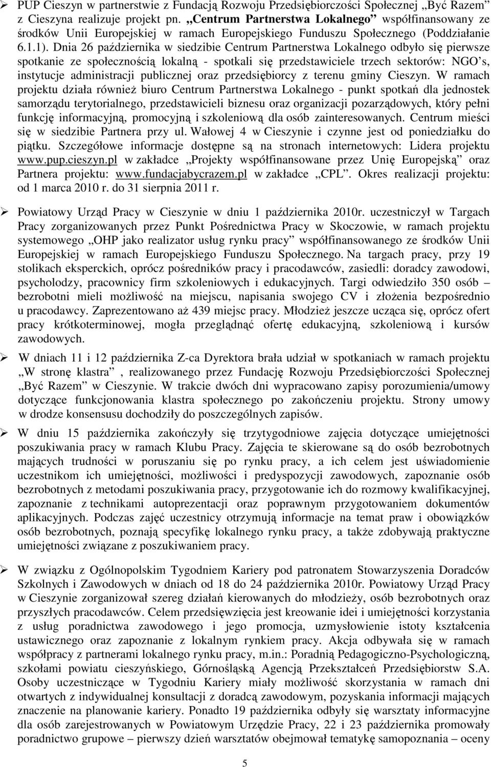 Dnia 26 października w siedzibie Centrum Partnerstwa Lokalnego odbyło się pierwsze spotkanie ze społecznością lokalną - spotkali się przedstawiciele trzech sektorów: NGO s, instytucje administracji