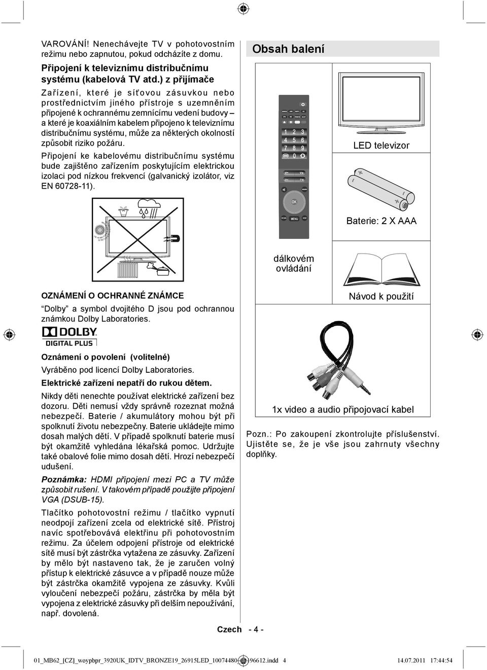 televiznímu distribučnímu systému, může za některých okolností způsobit riziko požáru.