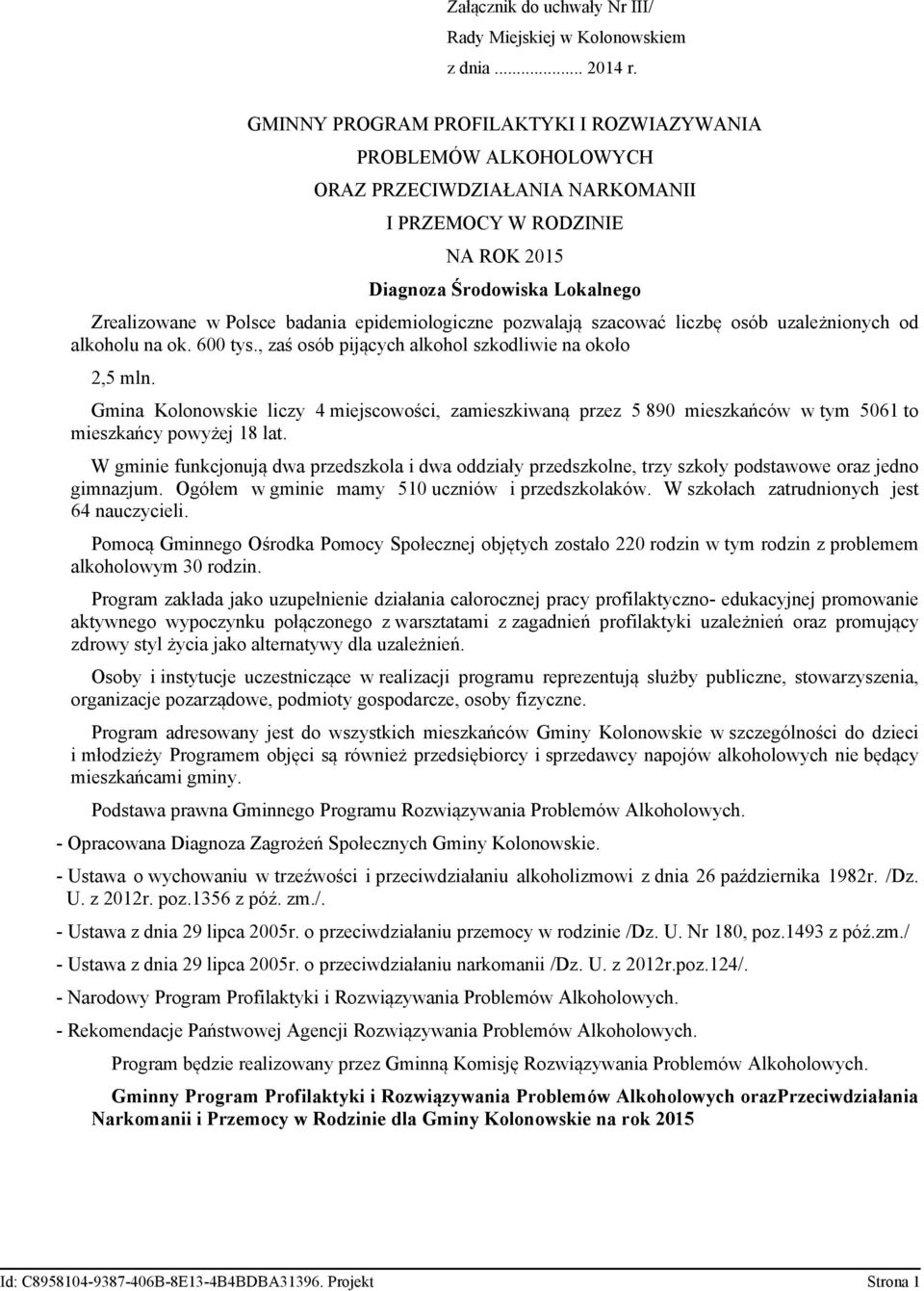 epidemiologiczne pozwalają szacować liczbę osób uzależnionych od alkoholu na ok. 600 tys., zaś osób pijących alkohol szkodliwie na około 2,5 mln.