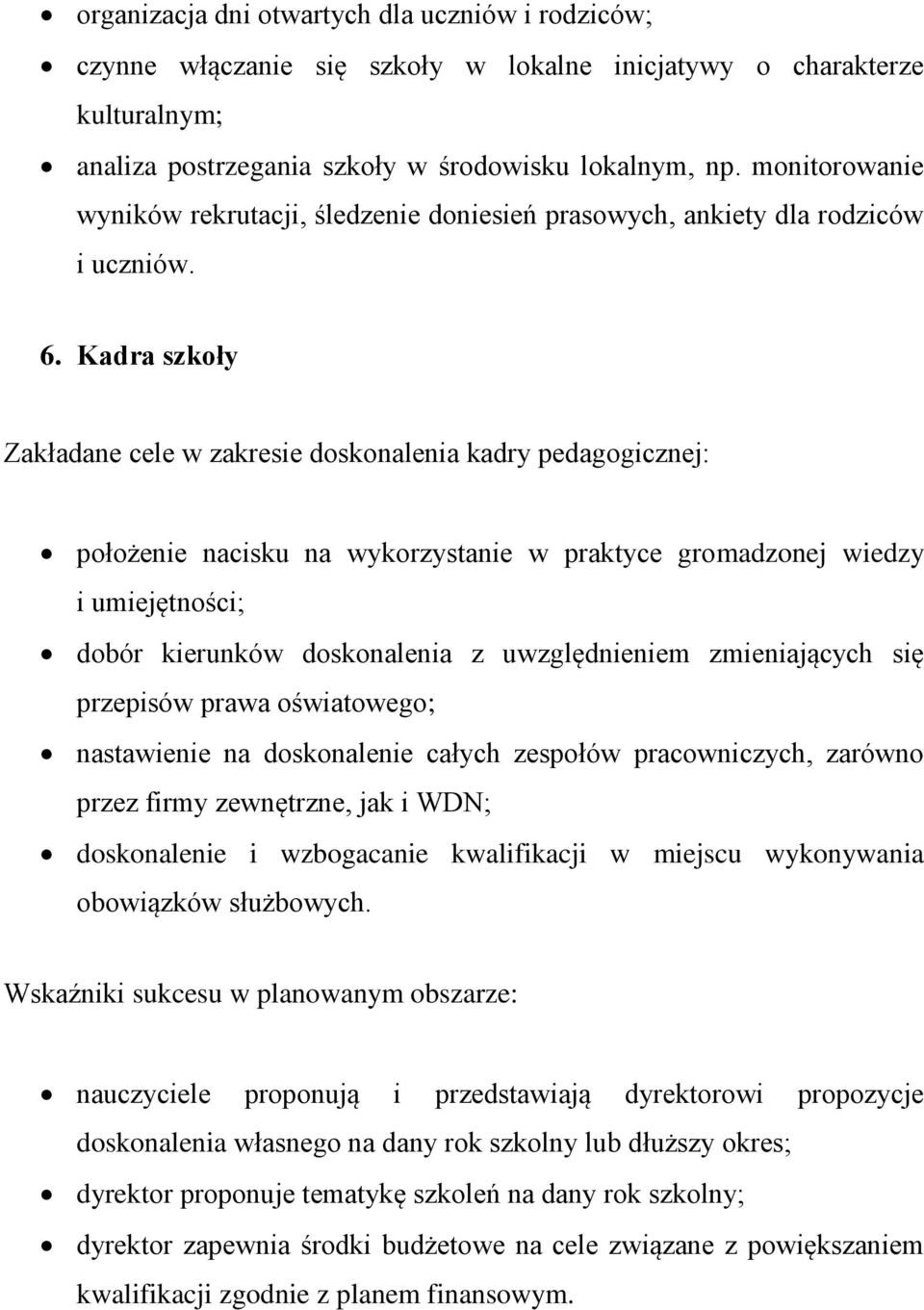 Kadra szkoły Zakładane cele w zakresie doskonalenia kadry pedagogicznej: położenie nacisku na wykorzystanie w praktyce gromadzonej wiedzy i umiejętności; dobór kierunków doskonalenia z uwzględnieniem