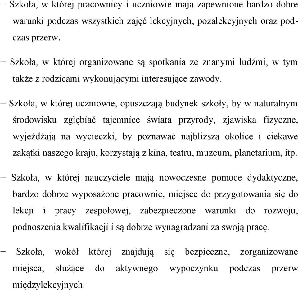 Szkoła, w której uczniowie, opuszczają budynek szkoły, by w naturalnym środowisku zgłębiać tajemnice świata przyrody, zjawiska fizyczne, wyjeżdżają na wycieczki, by poznawać najbliższą okolicę i