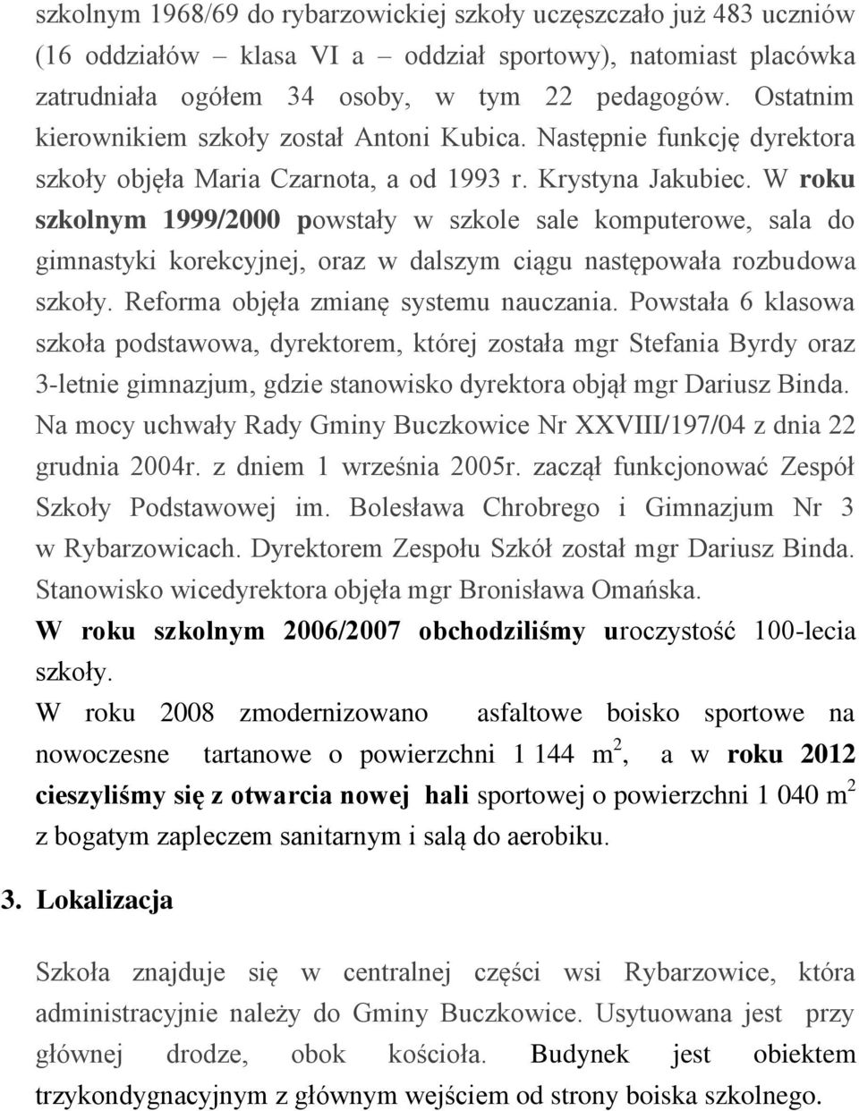 W roku szkolnym 1999/2000 powstały w szkole sale komputerowe, sala do gimnastyki korekcyjnej, oraz w dalszym ciągu następowała rozbudowa szkoły. Reforma objęła zmianę systemu nauczania.