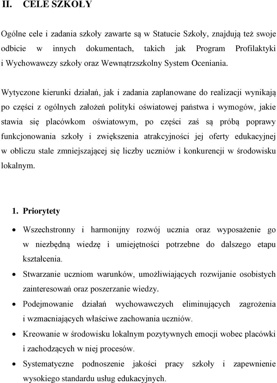 Wytyczone kierunki działań, jak i zadania zaplanowane do realizacji wynikają po części z ogólnych założeń polityki oświatowej państwa i wymogów, jakie stawia się placówkom oświatowym, po części zaś