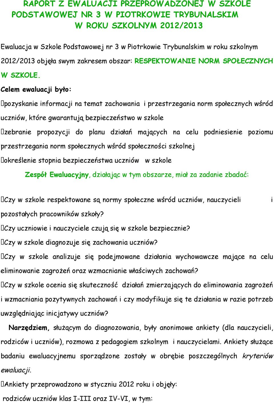 Celem ewaluacji było: pozyskanie informacji na temat zachowania i przestrzegania norm społecznych wśród uczniów, które gwarantują bezpieczeństwo w szkole zebranie propozycji do planu działań mających