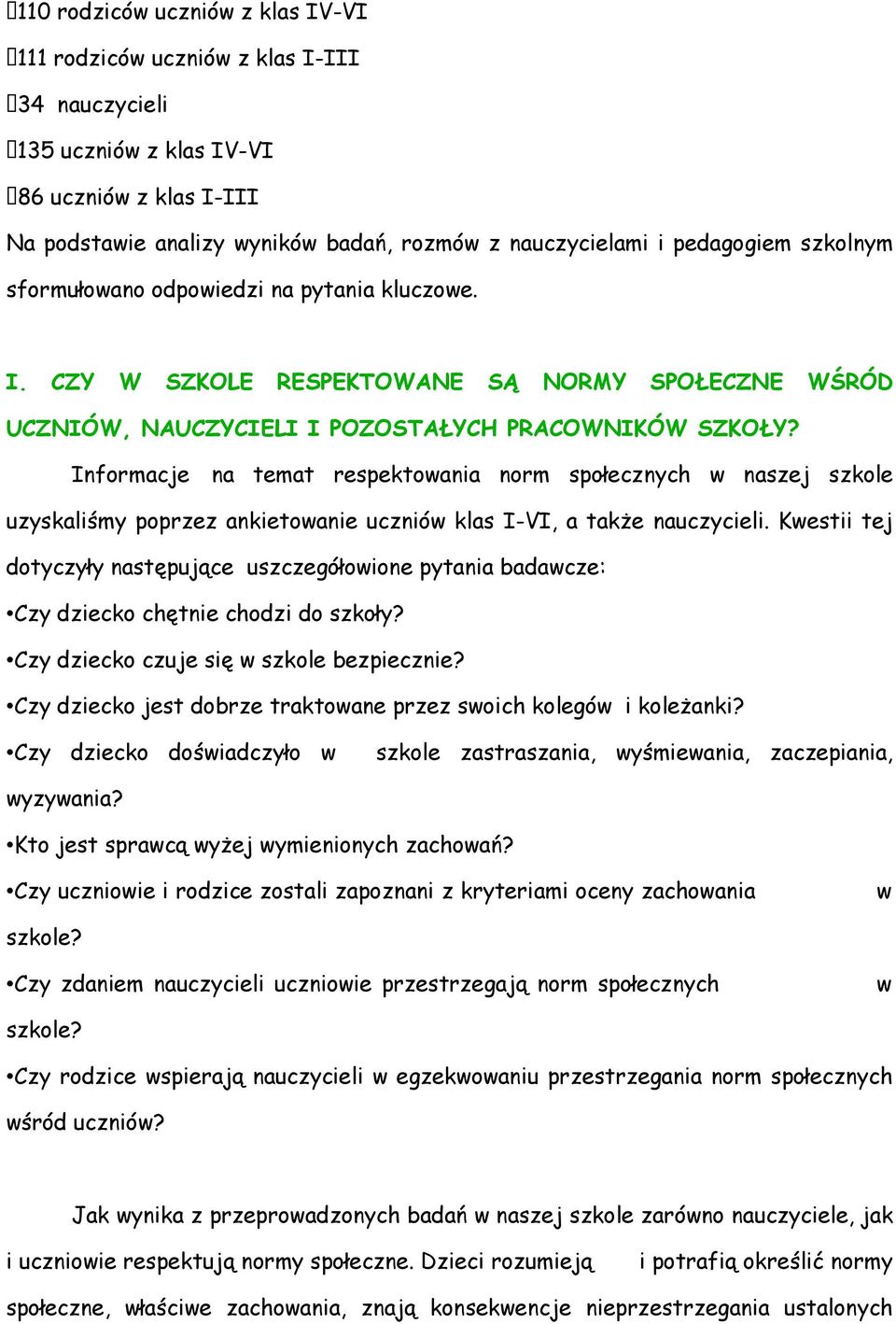 Informacje na temat respektowania norm społecznych w naszej szkole uzyskaliśmy poprzez ankietowanie uczniów klas I-VI, a także nauczycieli.
