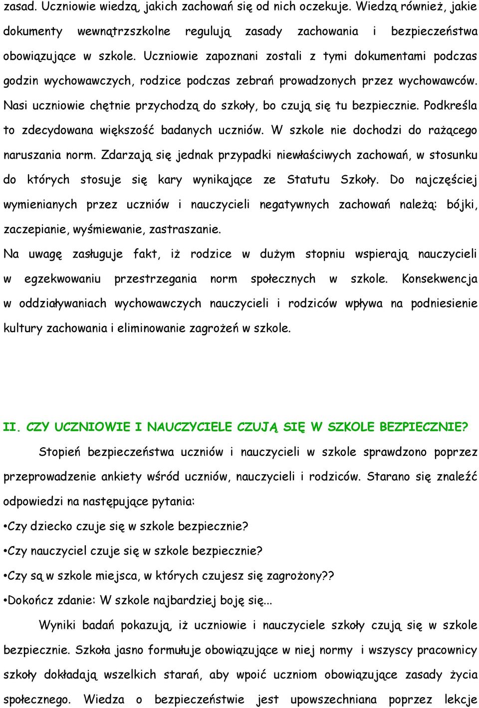 Nasi uczniowie chętnie przychodzą do szkoły, bo czują się tu bezpiecznie. Podkreśla to zdecydowana większość badanych uczniów. W szkole nie dochodzi do rażącego naruszania norm.