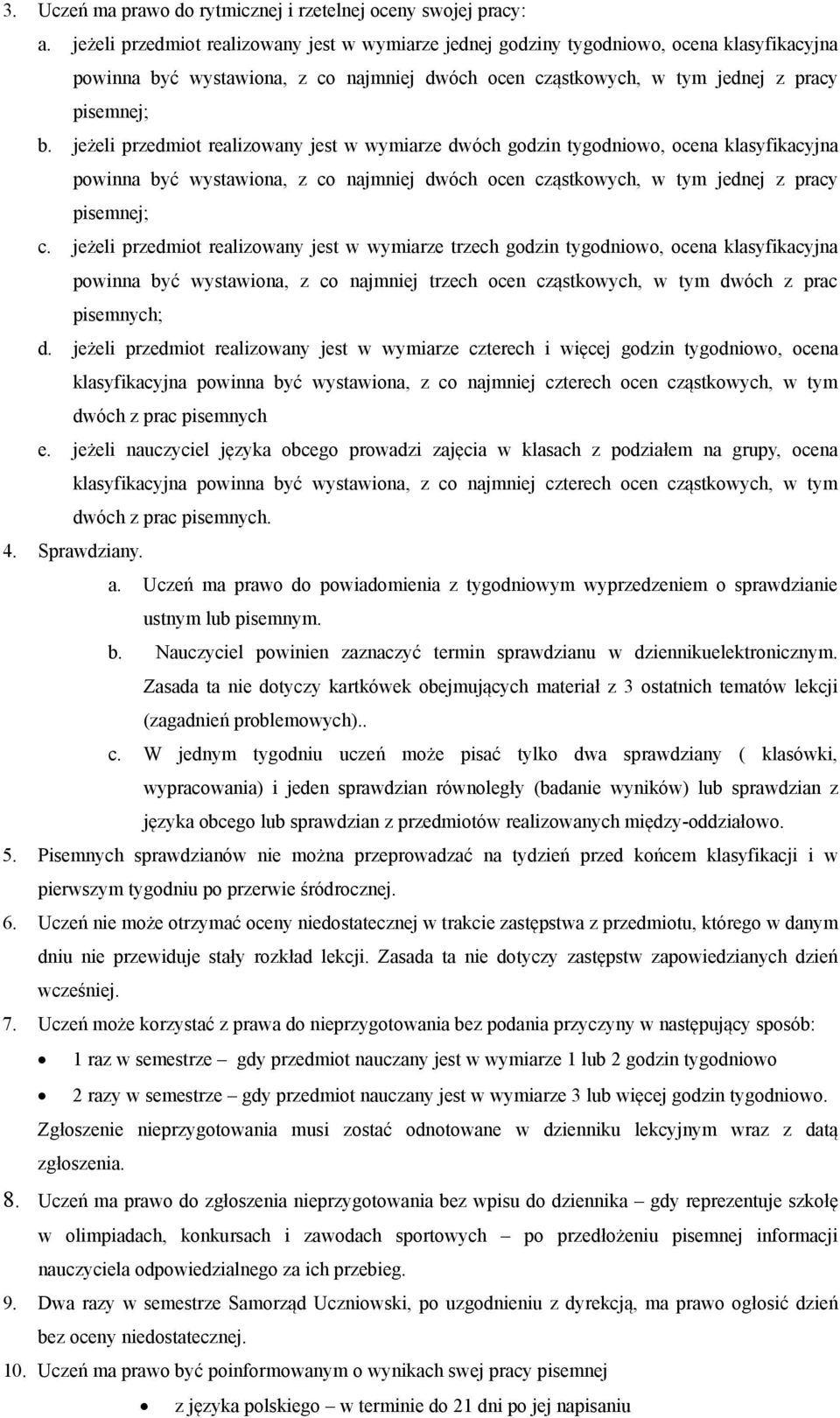 jeżeli przedmiot realizowany jest w wymiarze dwóch godzin tygodniowo, ocena klasyfikacyjna powinna być wystawiona, z co najmniej dwóch ocen cząstkowych, w tym jednej z pracy pisemnej; c.