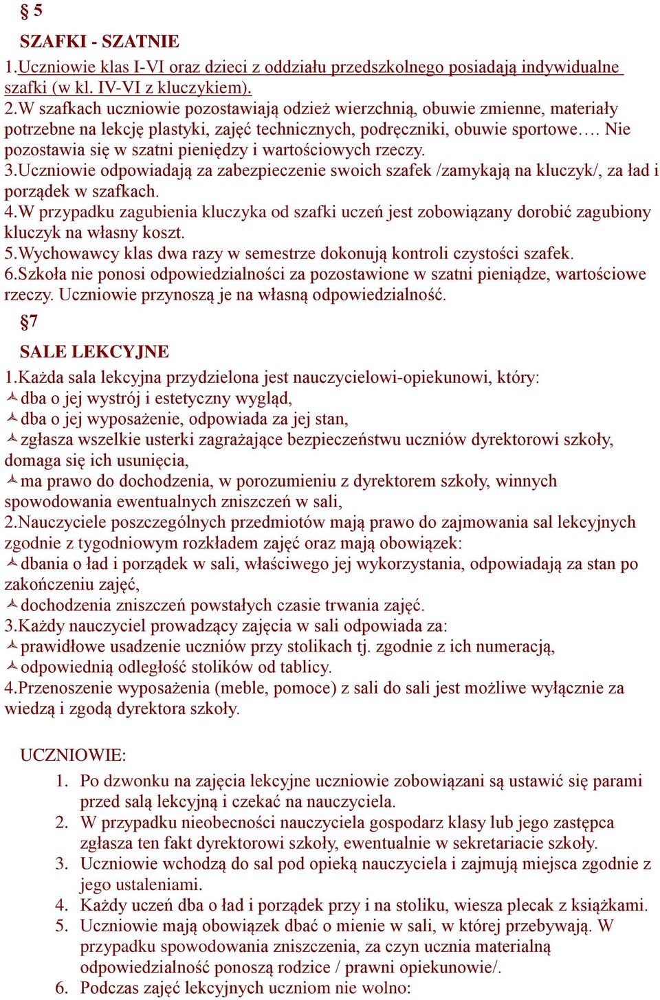 Nie pozostawia się w szatni pieniędzy i wartościowych rzeczy. 3.Uczniowie odpowiadają za zabezpieczenie swoich szafek /zamykają na kluczyk/, za ład i porządek w szafkach. 4.