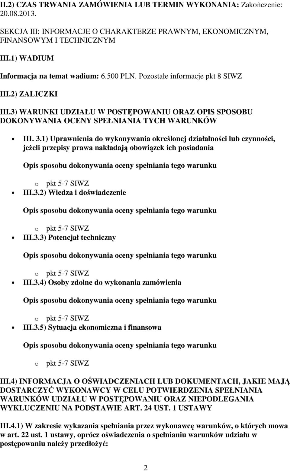 3.1) Uprawnienia do wykonywania określonej działalności lub czynności, jeżeli przepisy prawa nakładają obowiązek ich posiadania III.3.2) Wiedza i doświadczenie III.3.3) Potencjał techniczny III.3.4) Osoby zdolne do wykonania zamówienia III.