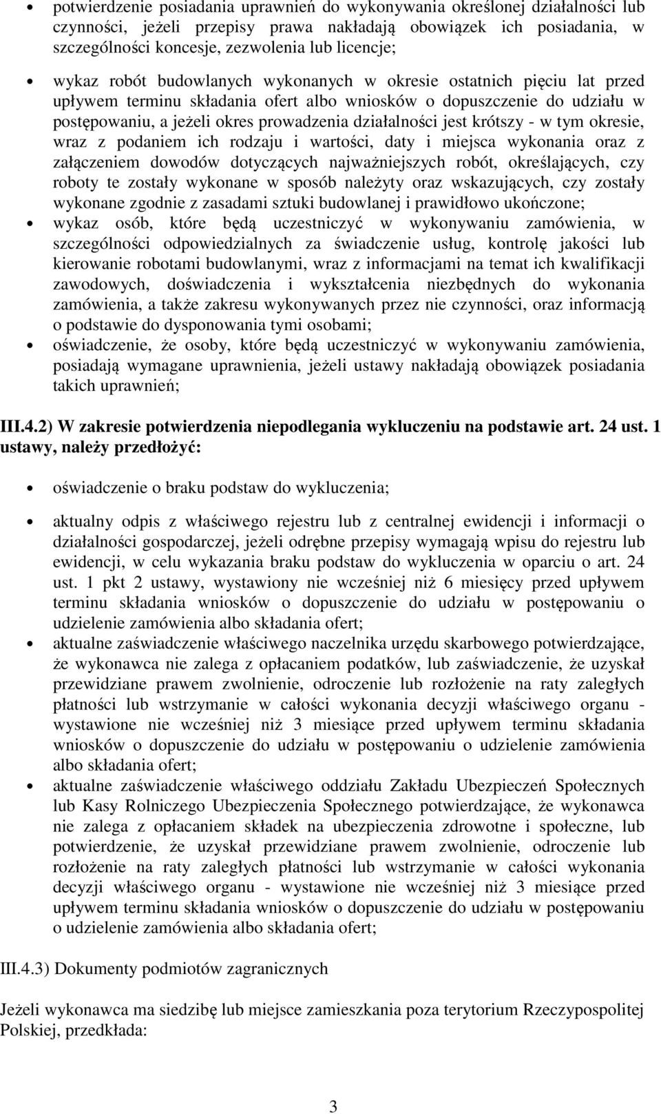 jest krótszy - w tym okresie, wraz z podaniem ich rodzaju i wartości, daty i miejsca wykonania oraz z załączeniem dowodów dotyczących najważniejszych robót, określających, czy roboty te zostały