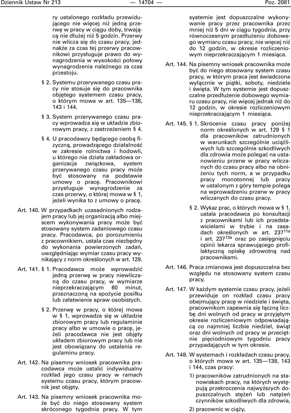 Systemu przerywanego czasu pracy nie stosuje si do pracownika obj tego systemem czasu pracy, o którym mowa w art. 135 138, 143 i 144. 3.