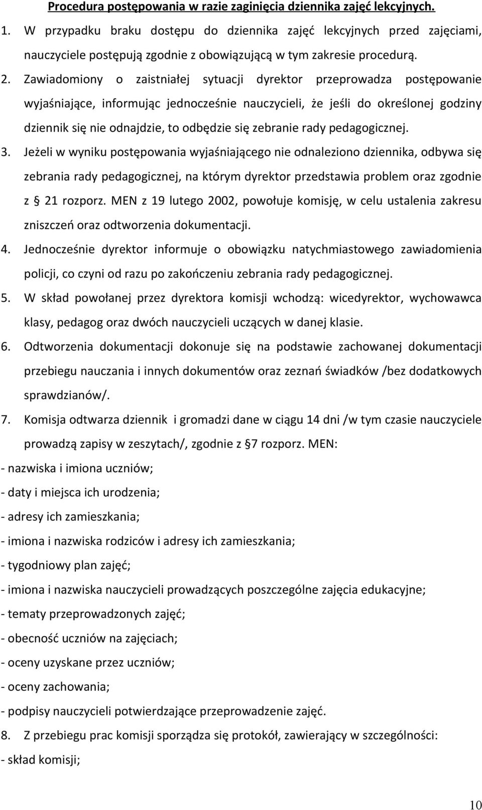 Zawiadomiony o zaistniałej sytuacji dyrektor przeprowadza postępowanie wyjaśniające, informując jednocześnie nauczycieli, że jeśli do określonej godziny dziennik się nie odnajdzie, to odbędzie się