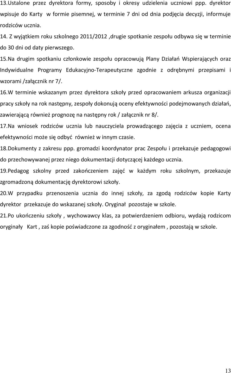 Na drugim spotkaniu członkowie zespołu opracowują Plany Działań Wspierających oraz Indywidualne Programy Edukacyjno-Terapeutyczne zgodnie z odrębnymi przepisami i wzorami /załącznik nr 7/. 16.