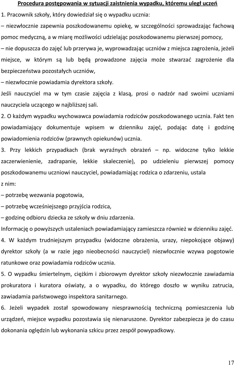 poszkodowanemu pierwszej pomocy, nie dopuszcza do zajęć lub przerywa je, wyprowadzając uczniów z miejsca zagrożenia, jeżeli miejsce, w którym są lub będą prowadzone zajęcia może stwarzać zagrożenie