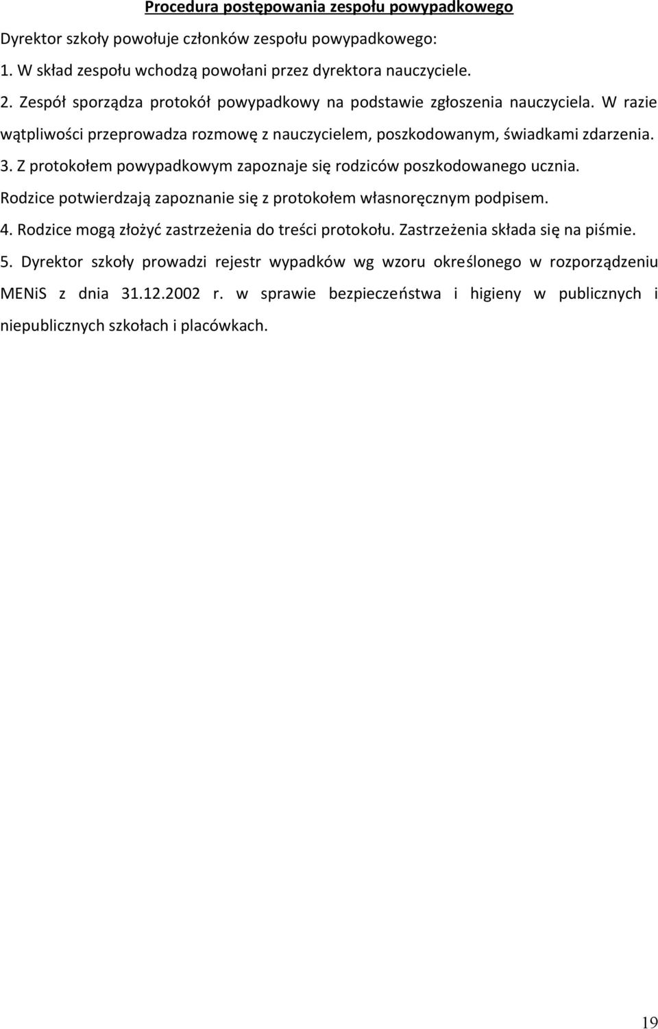 Z protokołem powypadkowym zapoznaje się rodziców poszkodowanego ucznia. Rodzice potwierdzają zapoznanie się z protokołem własnoręcznym podpisem. 4.