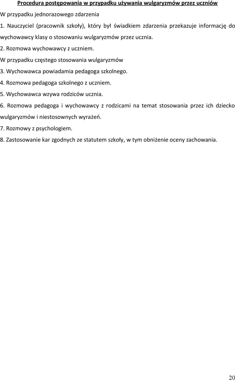 Rozmowa wychowawcy z uczniem. W przypadku częstego stosowania wulgaryzmów 3. Wychowawca powiadamia pedagoga szkolnego. 4. Rozmowa pedagoga szkolnego z uczniem. 5.