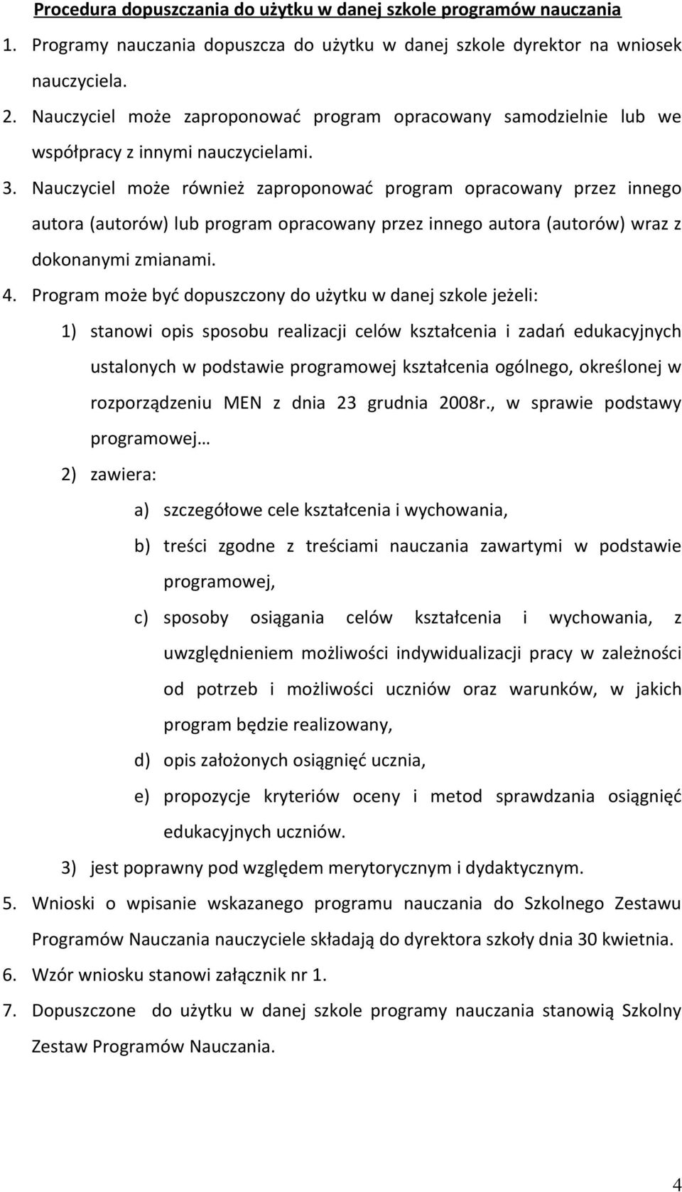 Nauczyciel może również zaproponować program opracowany przez innego autora (autorów) lub program opracowany przez innego autora (autorów) wraz z dokonanymi zmianami. 4.