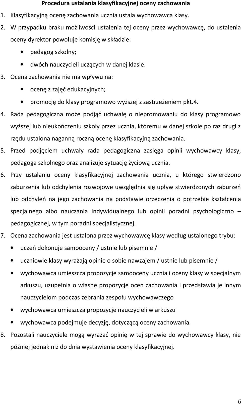 Ocena zachowania nie ma wpływu na: ocenę z zajęć edukacyjnych; promocję do klasy programowo wyższej z zastrzeżeniem pkt.4. 4.