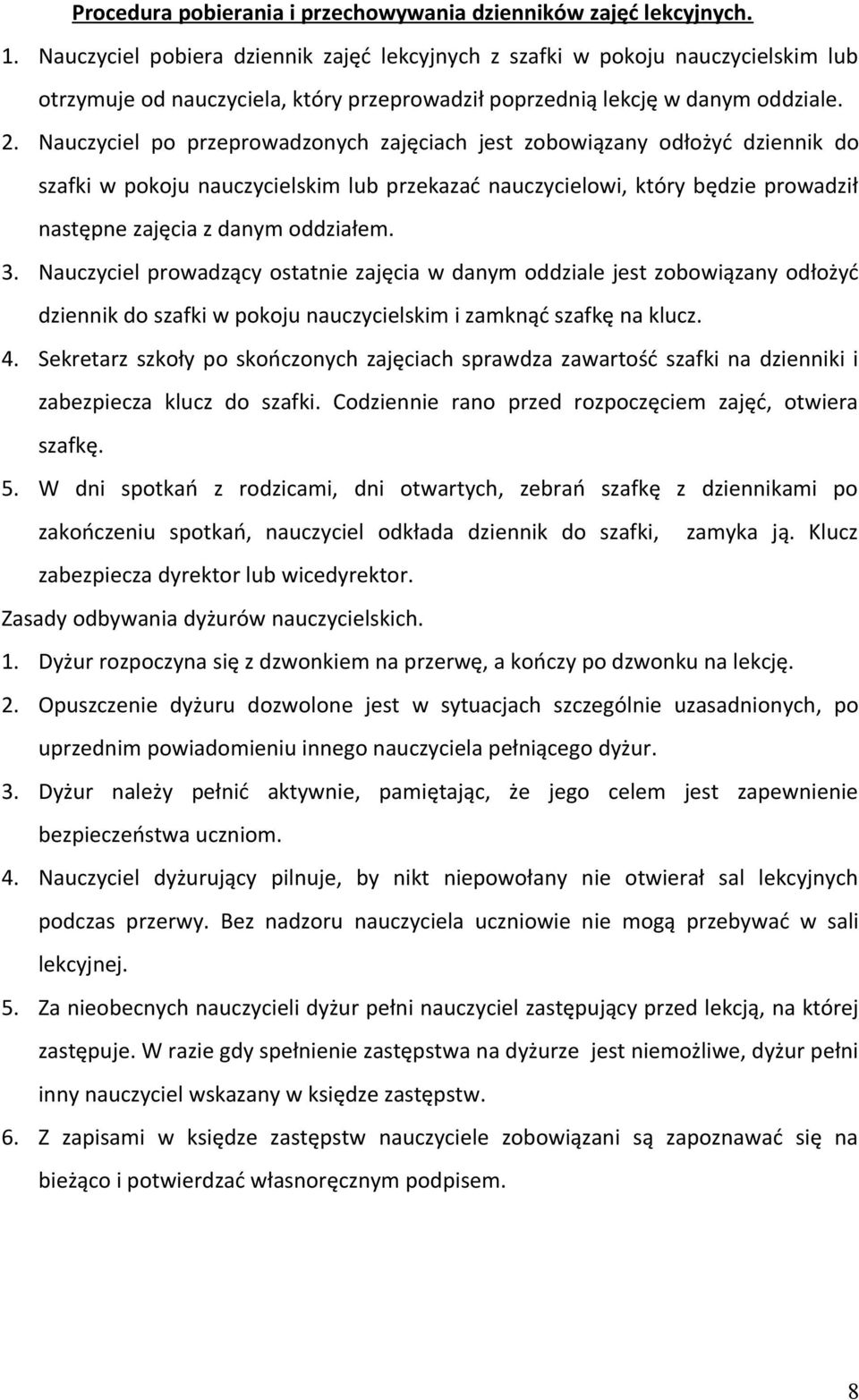 Nauczyciel po przeprowadzonych zajęciach jest zobowiązany odłożyć dziennik do szafki w pokoju nauczycielskim lub przekazać nauczycielowi, który będzie prowadził następne zajęcia z danym oddziałem. 3.