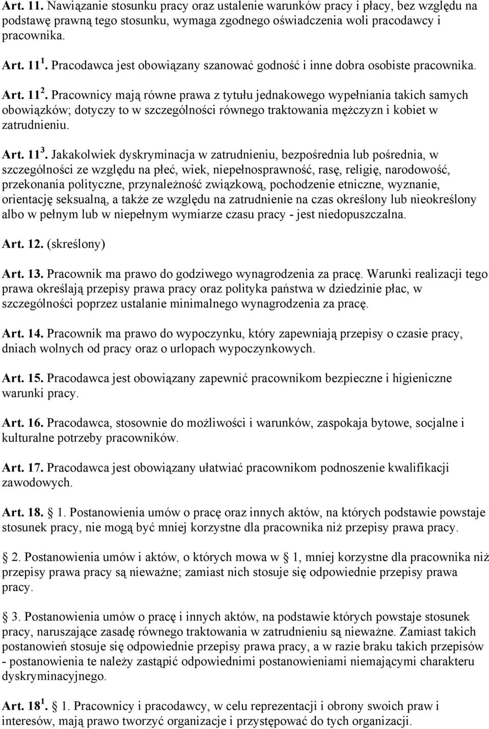 Pracownicy mają równe prawa z tytułu jednakowego wypełniania takich samych obowiązków; dotyczy to w szczególności równego traktowania mężczyzn i kobiet w zatrudnieniu. Art. 11 3.