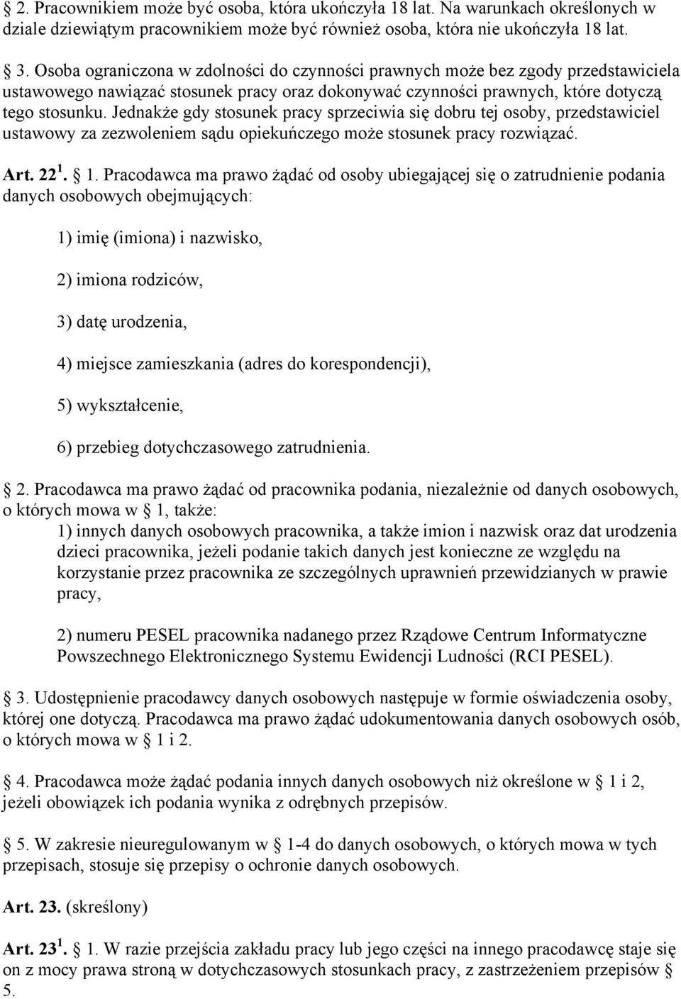 Jednakże gdy stosunek pracy sprzeciwia się dobru tej osoby, przedstawiciel ustawowy za zezwoleniem sądu opiekuńczego może stosunek pracy rozwiązać. Art. 22 1.