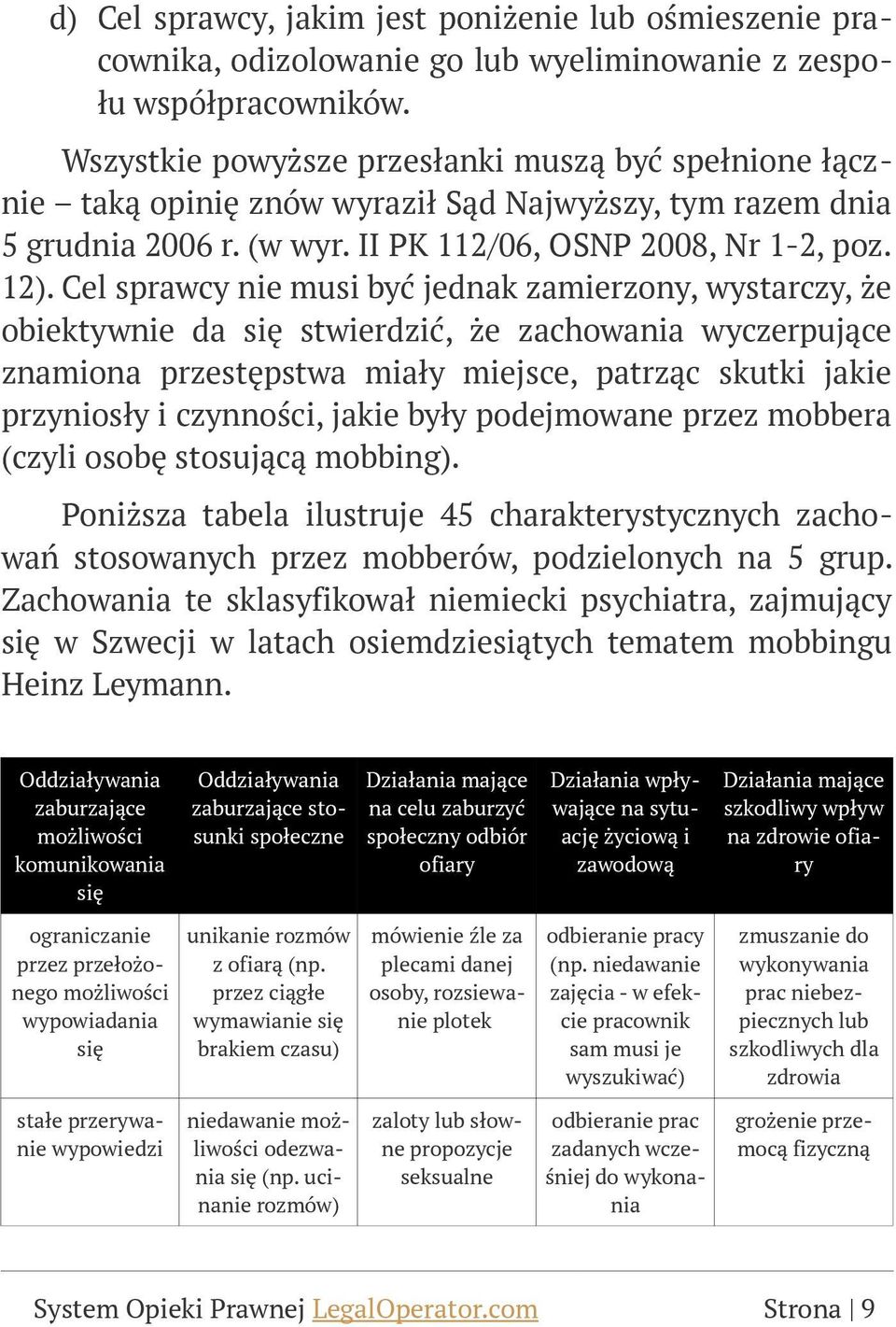 Cel sprawcy nie musi być jednak zamierzony, wystarczy, że obiektywnie da się stwierdzić, że zachowania wyczerpujące znamiona przestępstwa miały miejsce, patrząc skutki jakie przyniosły i czynności,