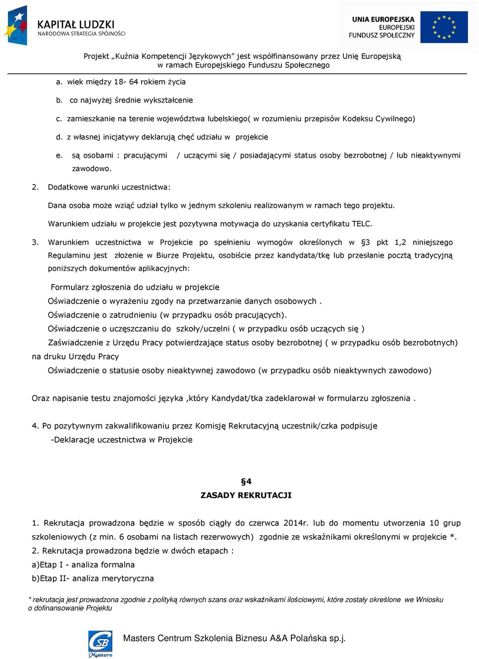 Dodatkowe warunki uczestnictwa: Dana osoba może wziąć udział tylko w jednym szkoleniu realizowanym w ramach tego projektu.