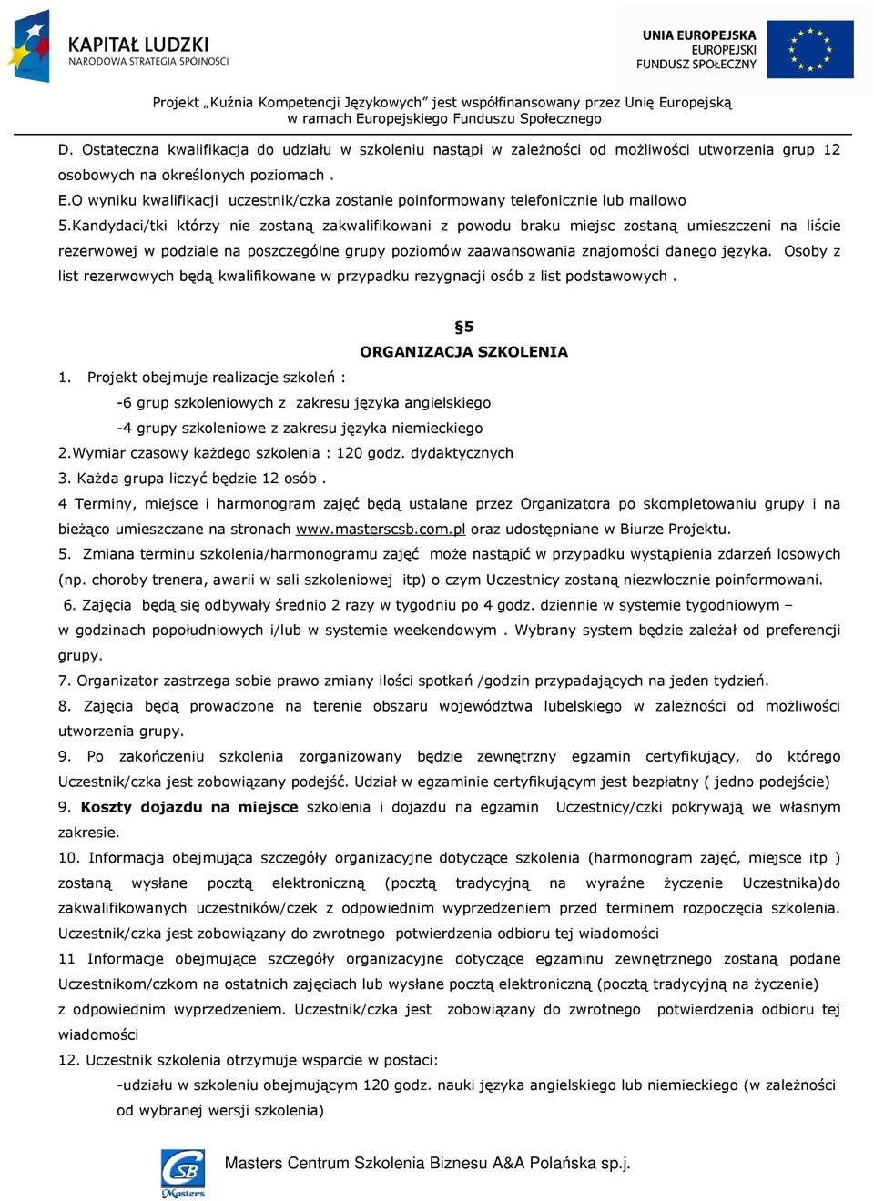 Kandydaci/tki którzy nie zostaną zakwalifikowani z powodu braku miejsc zostaną umieszczeni na liście rezerwowej w podziale na poszczególne grupy poziomów zaawansowania znajomości danego języka.