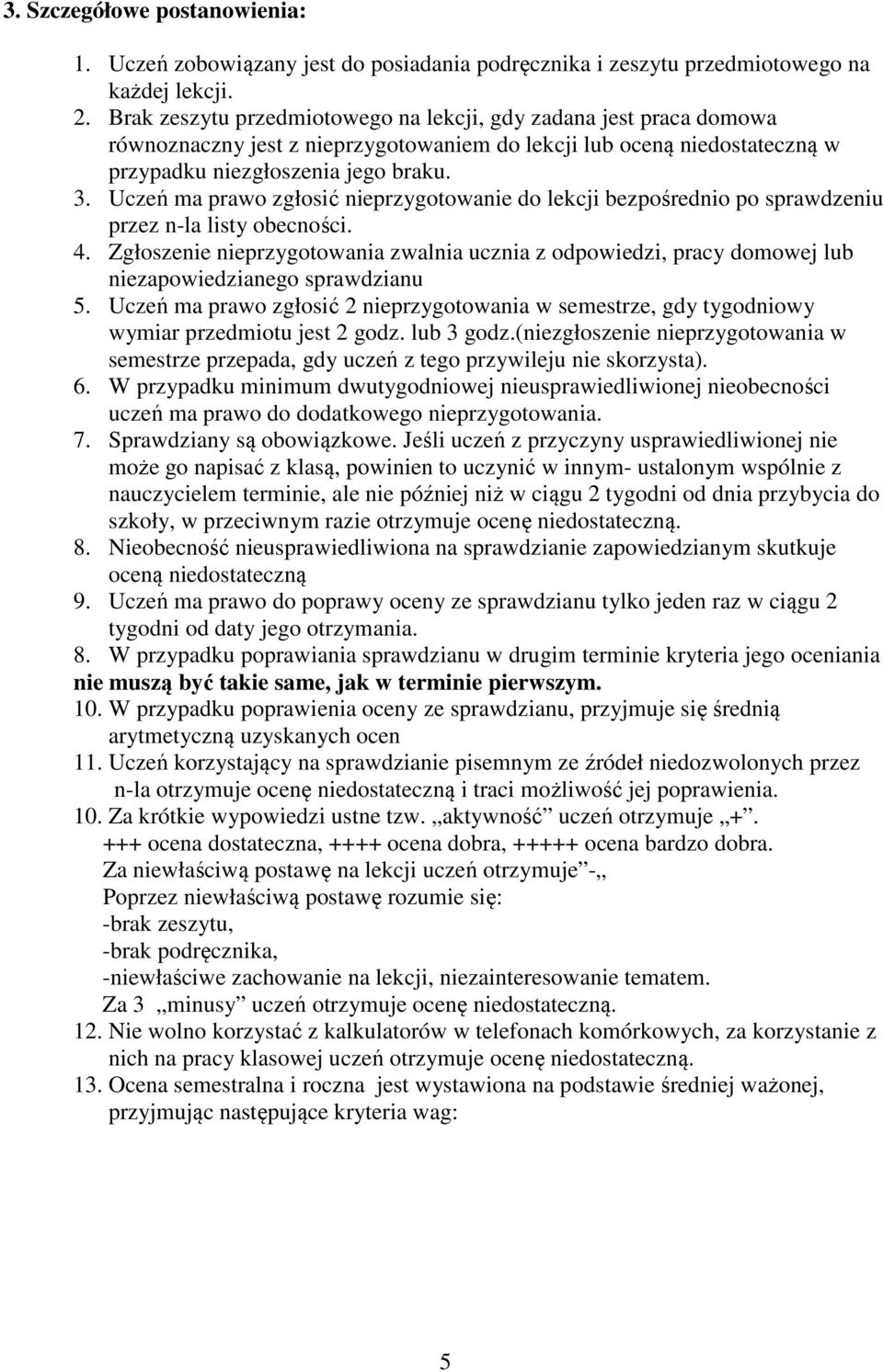 Uczeń ma prawo zgłosić nieprzygotowanie do lekcji bezpośrednio po sprawdzeniu przez n-la listy obecności. 4.