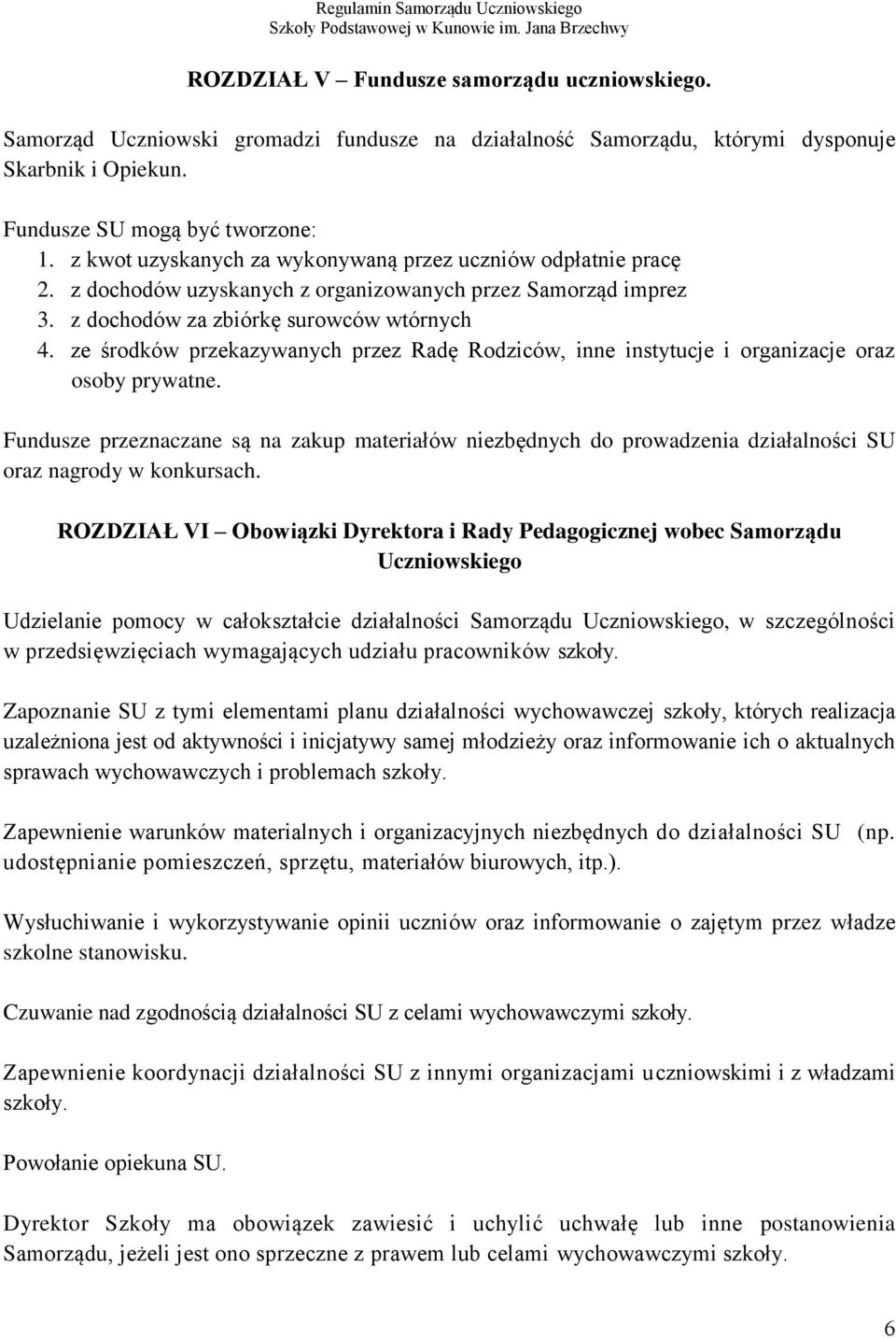 ze środków przekazywanych przez Radę Rodziców, inne instytucje i organizacje oraz osoby prywatne.