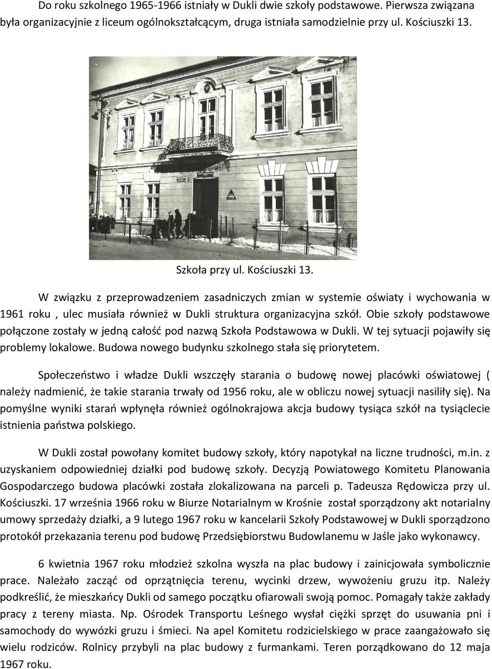 Obie szkoły podstawowe połączone zostały w jedną całośd pod nazwą Szkoła Podstawowa w Dukli. W tej sytuacji pojawiły się problemy lokalowe. Budowa nowego budynku szkolnego stała się priorytetem.