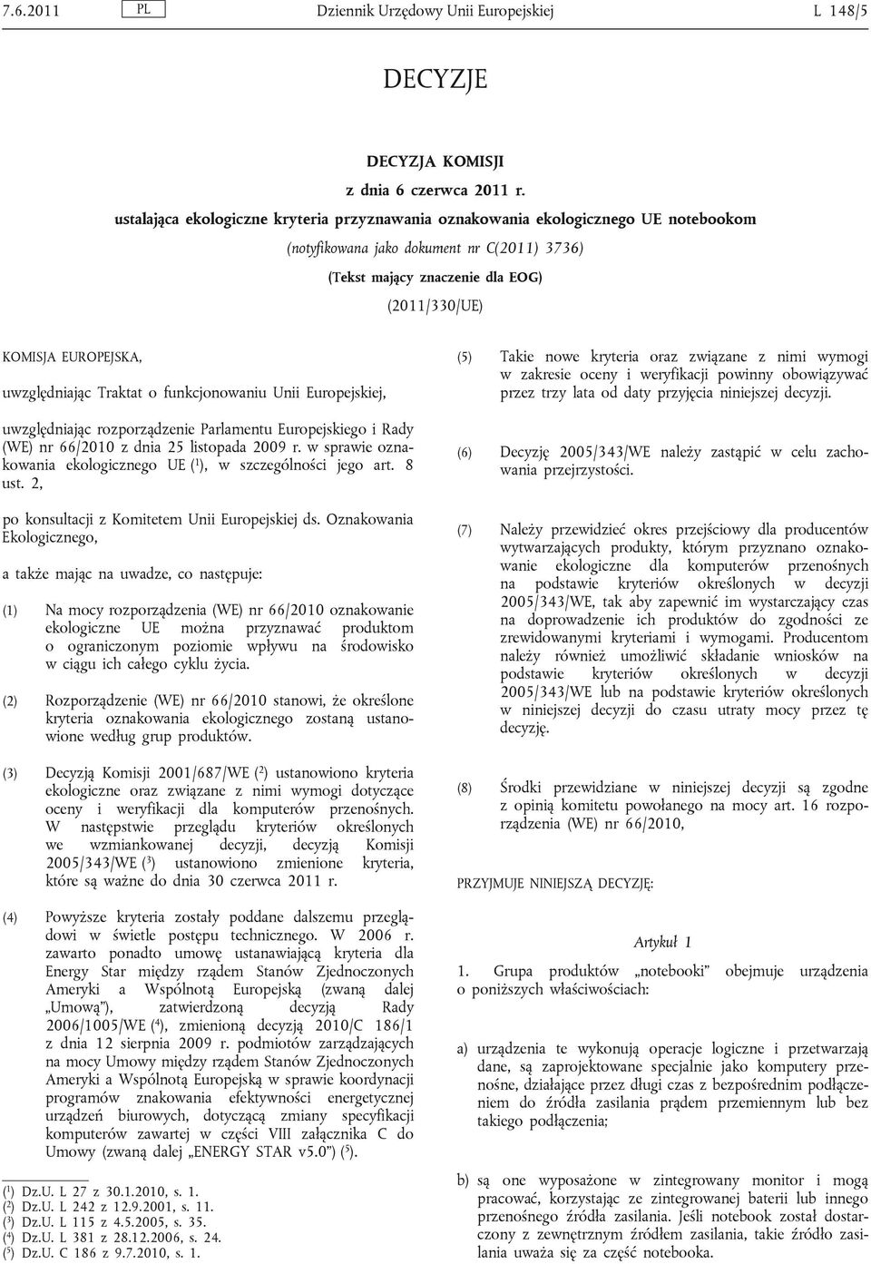 uwzględniając Traktat o funkcjonowaniu Unii Europejskiej, uwzględniając rozporządzenie Parlamentu Europejskiego i Rady (WE) nr 66/2010 z dnia 25 listopada 2009 r.