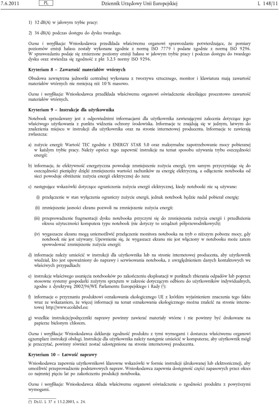 9296. W sprawozdaniu podaje się zmierzone poziomy emisji hałasu w jałowym trybie pracy i podczas dostępu do twardego dysku oraz stwierdza się zgodność z pkt 3.2.5 normy ISO 9296.