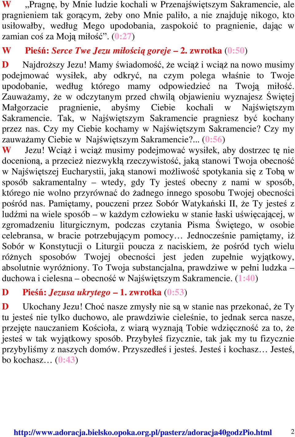 Mamy świadomość, że wciąż i wciąż na nowo musimy podejmować wysiłek, aby odkryć, na czym polega właśnie to Twoje upodobanie, według którego mamy odpowiedzieć na Twoją miłość.