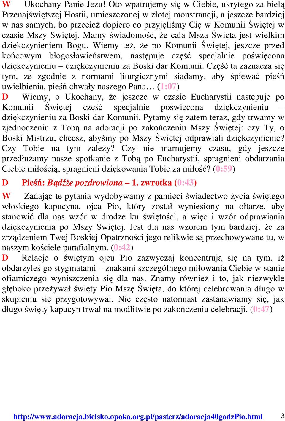 czasie Mszy Świętej. Mamy świadomość, że cała Msza Święta jest wielkim dziękczynieniem Bogu.