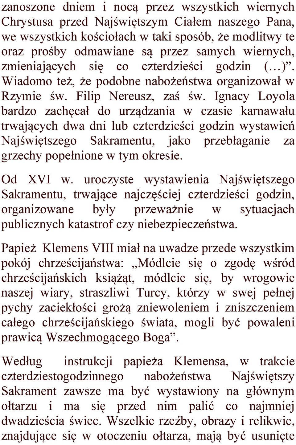 Ignacy Loyola bardzo zachęcał do urządzania w czasie karnawału trwających dwa dni lub czterdzieści godzin wystawień Najświętszego Sakramentu, jako przebłaganie za grzechy popełnione w tym okresie.