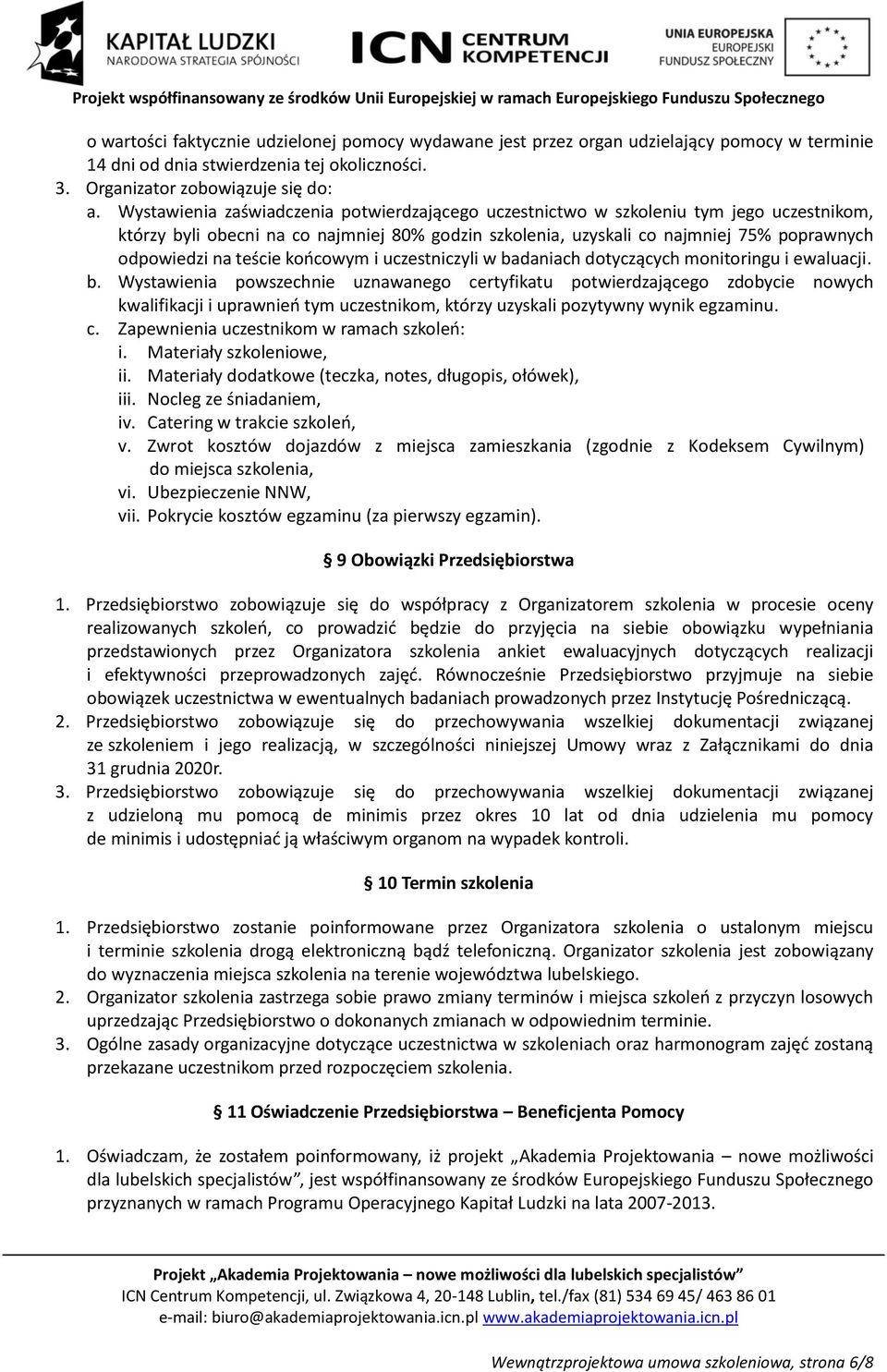 teście końcowym i uczestniczyli w badaniach dotyczących monitoringu i ewaluacji. b. Wystawienia powszechnie uznawanego certyfikatu potwierdzającego zdobycie nowych kwalifikacji i uprawnień tym uczestnikom, którzy uzyskali pozytywny wynik egzaminu.