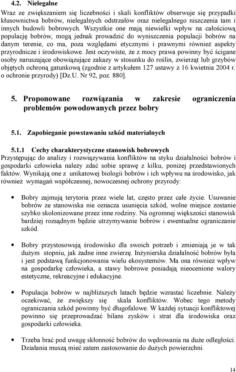 Wszystkie one mają niewielki wpływ na całościową populację bobrów, mogą jednak prowadzić do wyniszczenia populacji bobrów na danym terenie, co ma, poza względami etycznymi i prawnymi również aspekty