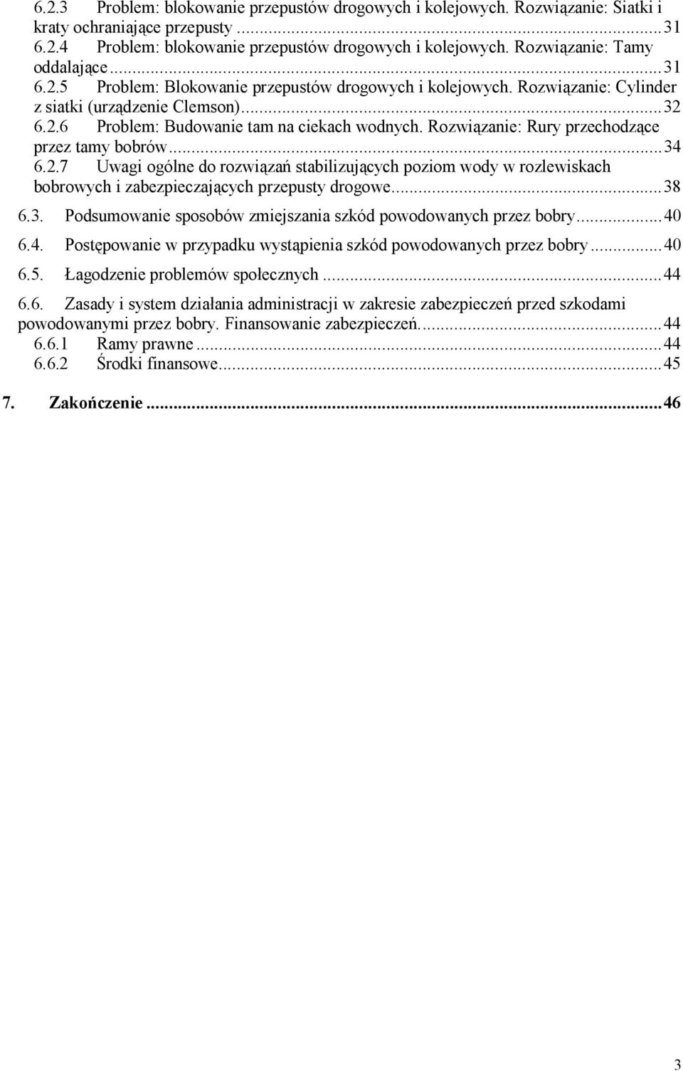 Rozwiązanie: Rury przechodzące przez tamy bobrów...34 6.2.7 Uwagi ogólne do rozwiązań stabilizujących poziom wody w rozlewiskach bobrowych i zabezpieczających przepusty drogowe...38 6.3. Podsumowanie sposobów zmiejszania szkód powodowanych przez bobry.