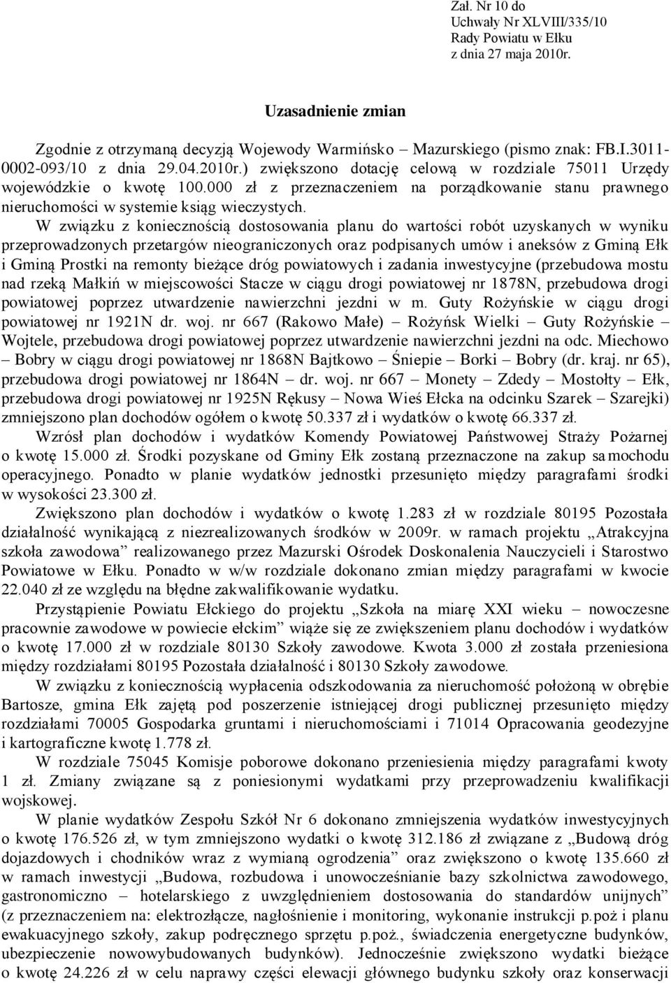 W związku z koniecznością dostosowania planu do wartości robót uzyskanych w wyniku przeprowadzonych przetargów nieograniczonych oraz podpisanych umów i aneksów z Gminą Ełk i Gminą Prostki na remonty