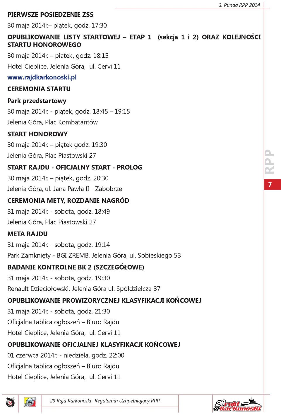 18:45 19:15 Jelenia Góra, Plac Kombatantów START HONOROWY 30 maja 2014r. piątek godz. 19:30 Jelenia Góra, Plac Piastowski 27 START RAJDU - OFICJALNY START - PROLOG 30 maja 2014r. piątek, godz.