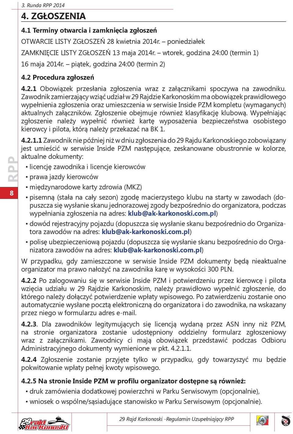 Zawodnik zamierzający wziąć udział w 29 Rajdzie Karkonoskim ma obowiązek prawidłowego wypełnienia zgłoszenia oraz umieszczenia w serwisie Inside PZM kompletu (wymaganych) aktualnych załączników.