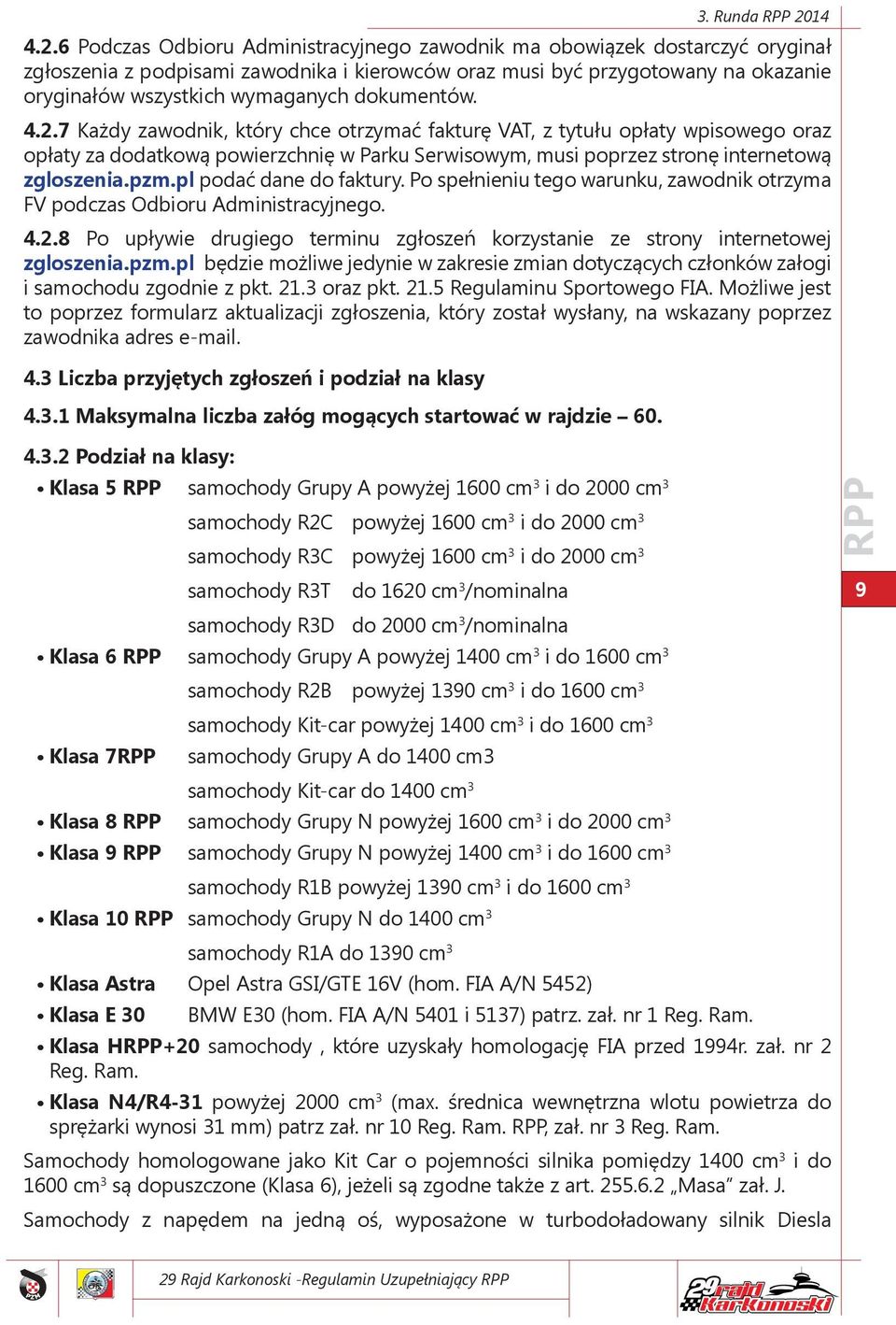 pl podać dane do faktury. Po spełnieniu tego warunku, zawodnik otrzyma FV podczas Odbioru Administracyjnego. 4.2.8 Po upływie drugiego terminu zgłoszeń korzystanie ze strony internetowej zgloszenia.