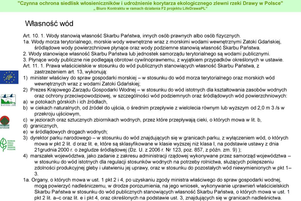 Wody stanowiące własność Skarbu Państwa lub jednostek samorządu terytorialnego są wodami publicznymi. 3.