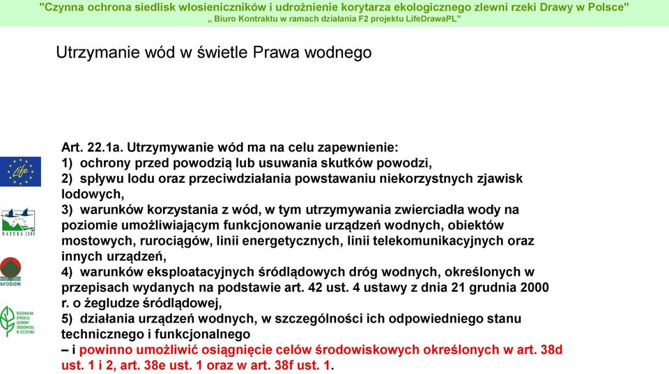 korzystania z wód, w tym utrzymywania zwierciadła wody na poziomie umożliwiającym funkcjonowanie urządzeń wodnych, obiektów mostowych, rurociągów, linii energetycznych, linii telekomunikacyjnych oraz