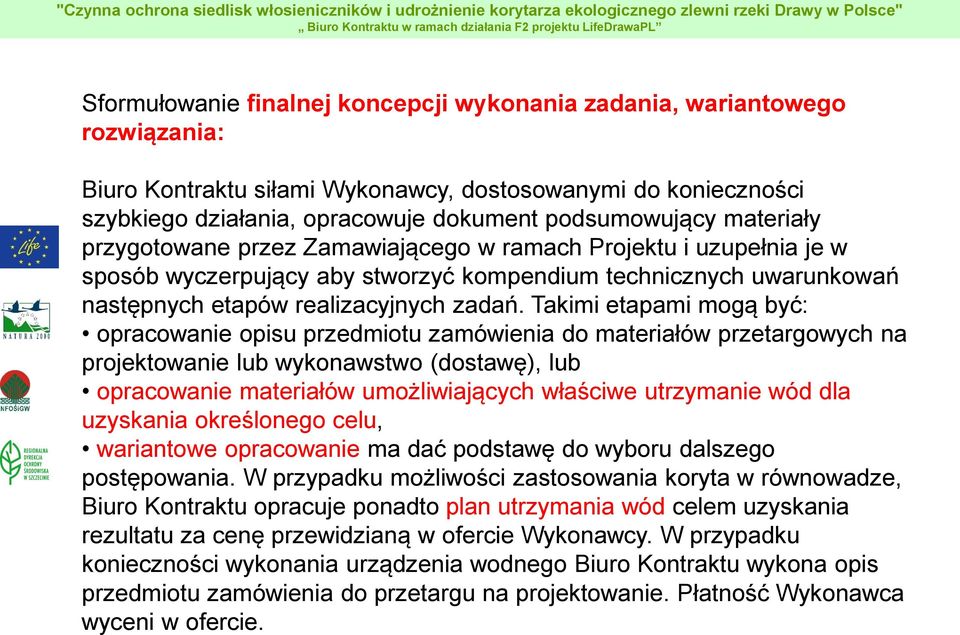 Takimi etapami mogą być: opracowanie opisu przedmiotu zamówienia do materiałów przetargowych na projektowanie lub wykonawstwo (dostawę), lub opracowanie materiałów umożliwiających właściwe utrzymanie