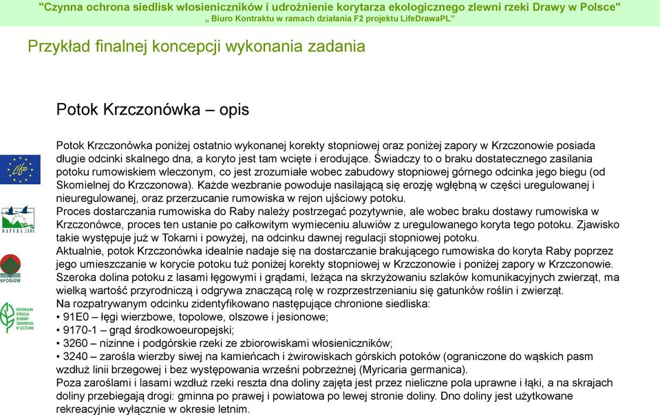 Świadczy to o braku dostatecznego zasilania potoku rumowiskiem wleczonym, co jest zrozumiałe wobec zabudowy stopniowej górnego odcinka jego biegu (od Skomielnej do Krzczonowa).