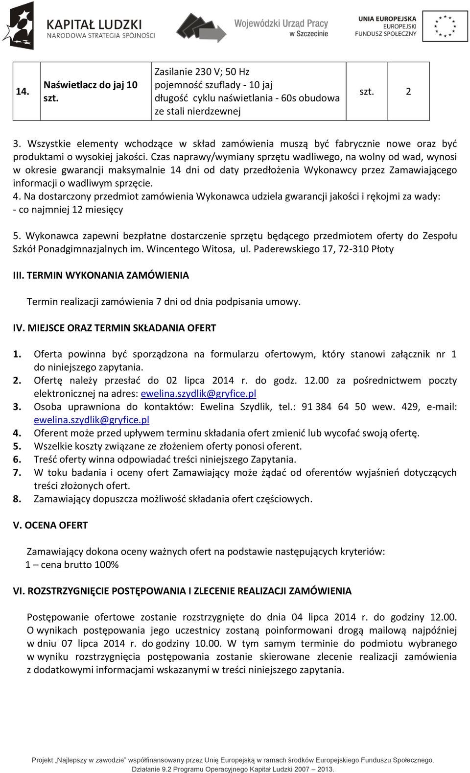 Czas naprawy/wymiany sprzętu wadliwego, na wolny od wad, wynosi w okresie gwarancji maksymalnie 14 dni od daty przedłożenia Wykonawcy przez Zamawiającego informacji o wadliwym sprzęcie. 4.