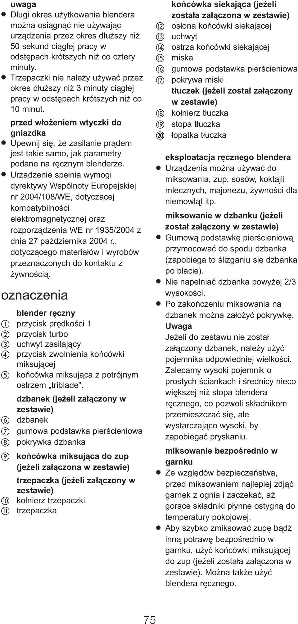 przed w o eniem wtyczki do gniazdka Upewnij się, że zasilanie prądem jest takie samo, jak parametry podane na ręcznym blenderze.