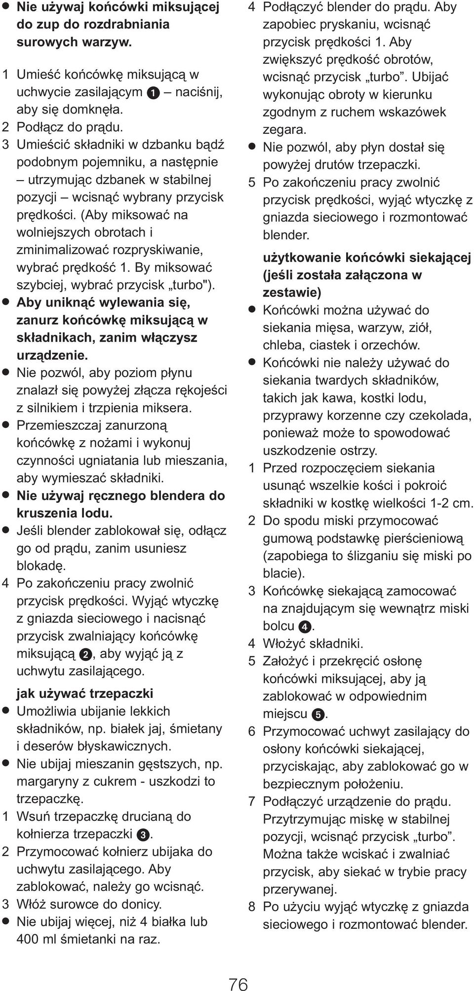 (Aby miksować na wolniejszych obrotach i zminimalizować rozpryskiwanie, wybrać prędkość 1. By miksować szybciej, wybrać przycisk turbo").